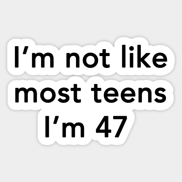 I'm Not Like Most Teens I'm 47 Sticker by dumbshirts